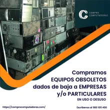 TIENES EQUIPOS OBSOLETOS EN DESUSO LO COMPRAMOS 
